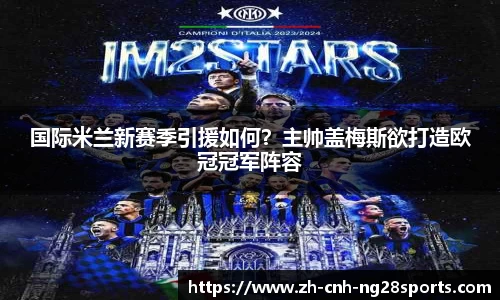 国际米兰新赛季引援如何？主帅盖梅斯欲打造欧冠冠军阵容