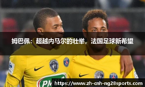 姆巴佩：超越内马尔的壮举，法国足球新希望