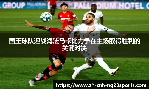 国王球队迎战海法马卡比力争在主场取得胜利的关键对决