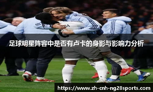 足球明星阵容中是否有卢卡的身影与影响力分析