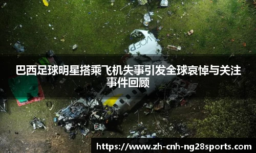 巴西足球明星搭乘飞机失事引发全球哀悼与关注事件回顾
